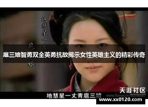 扈三娘智勇双全英勇抗敌揭示女性英雄主义的精彩传奇 扈三娘智勇双全英勇抗敌揭示女性英雄主义的精彩传奇