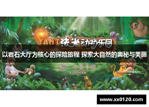 以岩石大厅为核心的探险旅程 探索大自然的奥秘与美丽 以岩石大厅为核心的探险旅程 探索大自然的奥秘与美丽