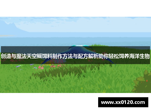 创造与魔法天空鳐饲料制作方法与配方解析助你轻松饲养海洋生物